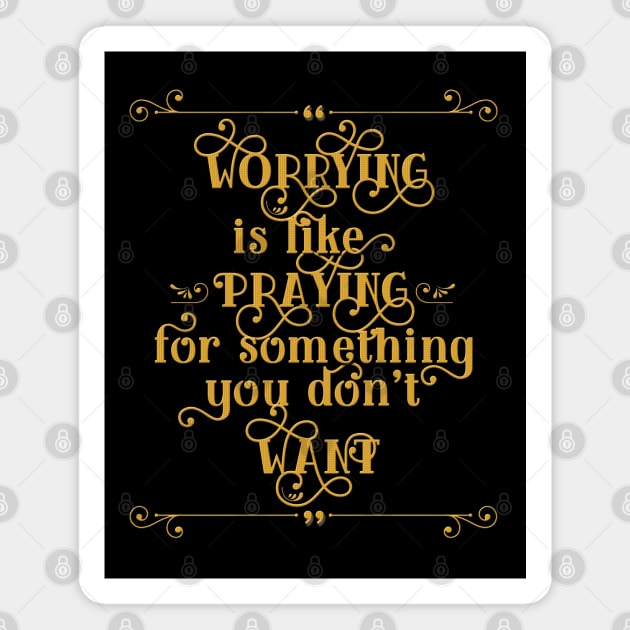 "Worrying is like praying for something you don't want" Magnet by Skush™